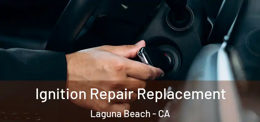  Ignition Repair Replacement Laguna Beach - CA